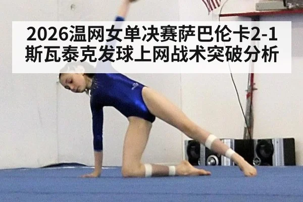 2026温网女单决赛萨巴伦卡2-1斯瓦泰克发球上网战术突破分析（FIFA Worldcup）