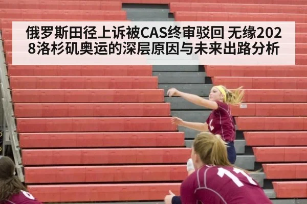 俄罗斯田径上诉被CAS终审驳回 无缘2028洛杉矶奥运的深层原因与未来出路分析 | FIFA Worldcup