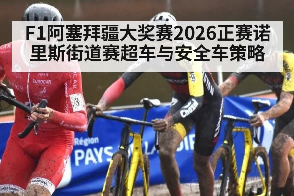F1阿塞拜疆大奖赛2026正赛诺里斯街道赛超车与安全车策略
