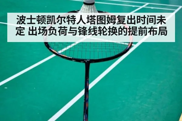 波士顿凯尔特人塔图姆复出时间未定 出场负荷与锋线轮换的提前布局