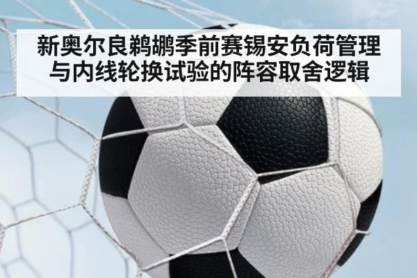 新奥尔良鹈鹕季前赛锡安负荷管理与内线轮换试验的阵容取舍逻辑