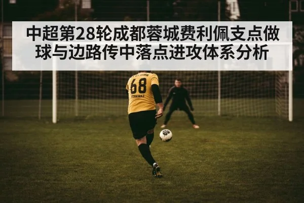 中超第28轮成都蓉城费利佩支点做球与边路传中落点进攻体系分析