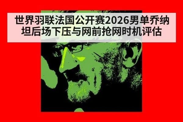 世界羽联法国公开赛2026男单乔纳坦后场下压与网前抢网时机评估 | FIFA Worldcup