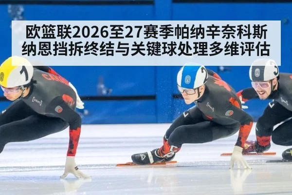 欧篮联2026至27赛季帕纳辛奈科斯纳恩挡拆终结与关键球处理多维评估